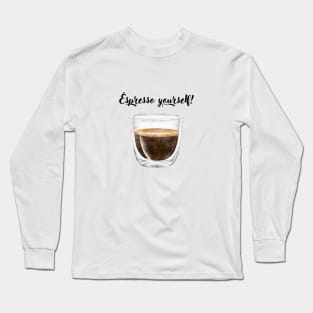 espresso yourself! Long Sleeve T-Shirt